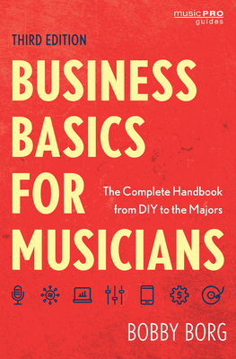 Business Basics for Musicians: The Complete Handbook from DIY to the Majors - Bobby Borg
