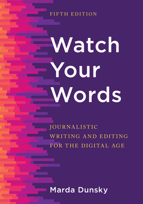 Watch Your Words: Journalistic Writing and Editing for the Digital Age - Marda Dunsky