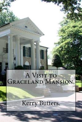 A Visit to Graceland Mansion. - Kerry Butters