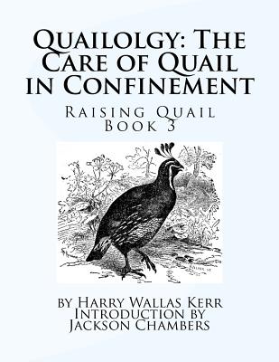 Quailolgy: The Care of Quail in Confinement: Raising Quail Book 3 - Jackson Chambers