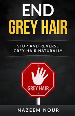 End grey hair: Stop and reverse grey Naturally - Nazeem Nour