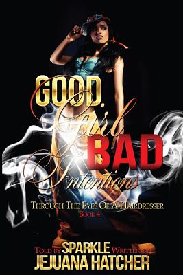 Good Girl Bad Intention: Through Eyes Of A Hairdresser - Jejuana Althea Hatcher