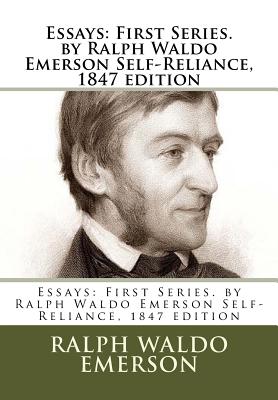 Essays: First Series. by Ralph Waldo Emerson Self-Reliance, 1847 edition - Ralph Waldo Emerson