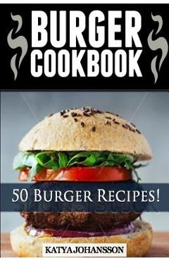 Poza produsului Burger Cookbook: Top 50 Burger Recipes (Using Meat, Chicken, Fish, Cheese, Veggies And Much More) - Katya Johansson