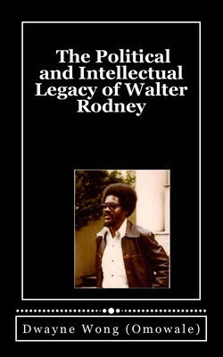 The Political and Intellectual Legacy of Walter Rodney - Dwayne Wong (omowale)