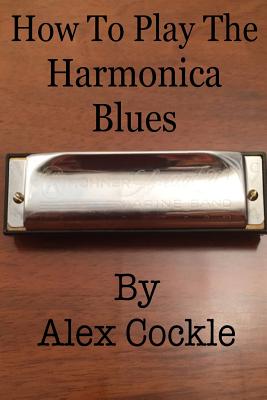 How To Play The Harmonica Blues: Which harmonica do I need for which blues key? - Alex Cockle