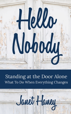 Coperta cărții 'Hello Nobody: Standing at the Door Alone - What to Do When Everything Changes - Janet Haney'