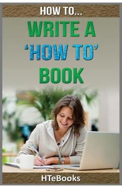 Coperta cărții 'How To Write a How To Book: Quick Start Guide - Htebooks'