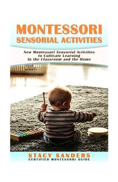 Coperta cărții 'Montessori Sensorial Activities: New Montessori Sensorial Activities to Cultivate Learning - Stacy Sanders'