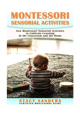 Coperta cărții 'Montessori Sensorial Activities: New Montessori Sensorial Activities to Cultivate Learning - Stacy Sanders'