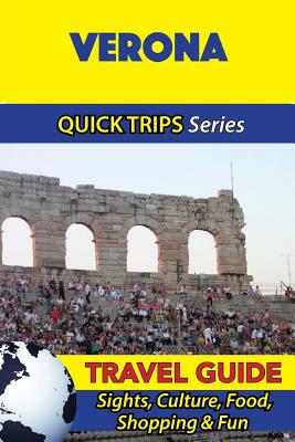 Verona Travel Guide (Quick Trips Series): Sights, Culture, Food, Shopping & Fun - Sara Coleman