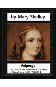 Coperta cărții 'Valperga (1823), by Mary Shelley: Valperga; or, The Life and Adventures of Castruccio, Prince of Lucca (1823) - Mary'