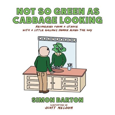 Not so Green as Cabbage Looking: Recovering from a Stroke with a Little Gallows Humor Along the Way - Simon Barton