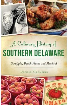 Coperta cărții 'A Culinary History of Southern Delaware: Scrapple, Beach Plums and Muskrat - Denise Clemons'