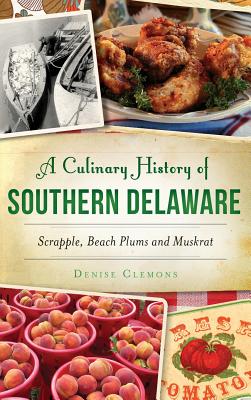 A Culinary History of Southern Delaware: Scrapple, Beach Plums and Muskrat - Denise Clemons