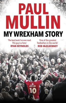 My Wrexham Story: The Inspirational Autobiography from the Beloved Football Hero - Paul Mullin