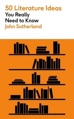 50 Literature Ideas You Really Need to Know - John Sutherland