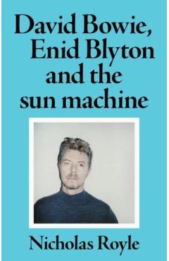 Coperta cărții 'David Bowie, Enid Blyton and the Sun Machine - Nicholas Royle'