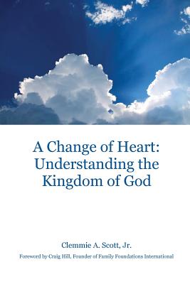 Coperta cărții 'A Change of Heart: Understanding the Kingdom of God - Clemmie A. Scott'