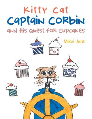Kitty Cat Captain Corbin and His Quest for Cupcakes - Mikel Jent