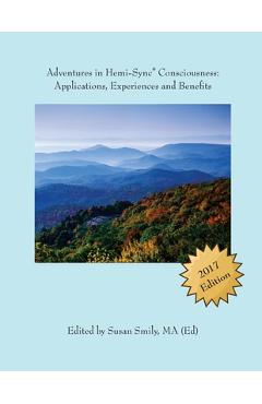 Adventures in Hemi-Sync(R) Consciousness: Real Life Applications, Experiences and Benefits - Susan Smily