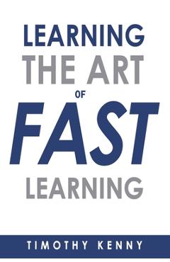 Coperta cărții 'The Art of Learning Fast: 7 Self Learning Techniques That Will Boost Your Learning Skills - Timothy Kenny'