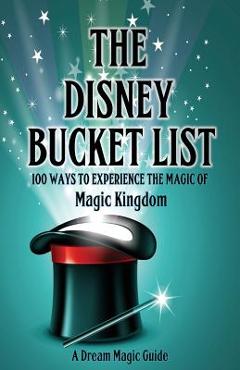 Coperta cărții 'The Disney Bucket List: 100 ways to experience the magic of Magic Kingdom - Rick Howard'