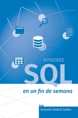 Aprende SQL en un fin de semana: El curso definitivo para crear y consultar bases de datos - Antonio Padial Solier