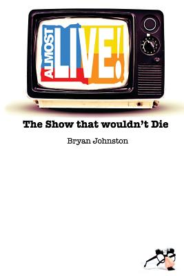 Almost Live!: The Show that Wouldn't Die - Bryan Robert Johnston