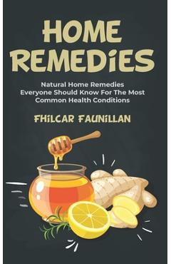 Coperta cărții 'Home Remedies: Natural Home Remedies Everyone Should Know For The Most Common Health Conditions - Fhilcar Faunillan'