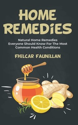 Home Remedies: Natural Home Remedies Everyone Should Know For The Most Common Health Conditions - Fhilcar Faunillan