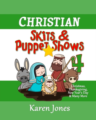 Christian Skits & Puppet Shows 4: Christmas Edition - Thanksgiving, New Year's Day, and More - Karen Jones