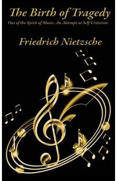 Poza produsului The Birth of Tragedy Out of the Spirit of Music: An Attempt at Self-Criticism - Friedrich Wilhelm Nietzsche
