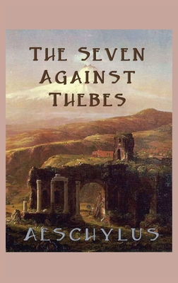 The Seven Against Thebes - Aeschylus Aeschylus