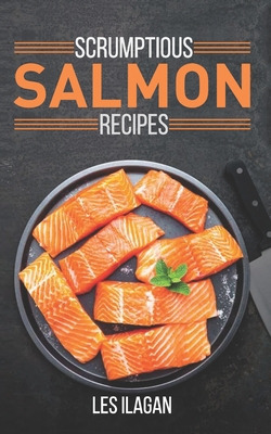 Scrumptious Salmon Recipes - Les Ilagan