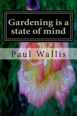 Gardening is a state of mind - Paul Wallis