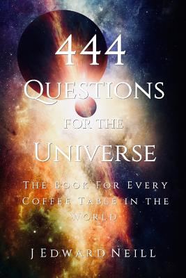 444 Questions for the Universe - J. Edward Neill