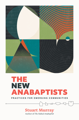 The New Anabaptists: Practices for Emerging Communities - Stuart Murray