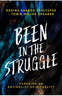 Coperta cărții 'Been in the Struggle: Pursuing an Antiracist Spirituality - Regina Shands Stoltzfus'