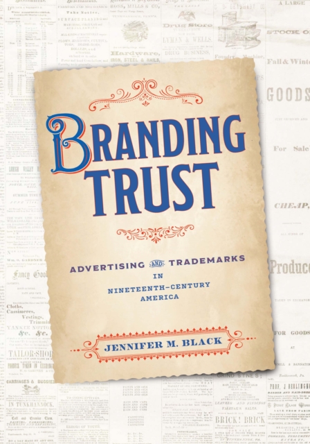 Branding Trust: Advertising and Trademarks in Nineteenth-Century America - Jennifer M. Black