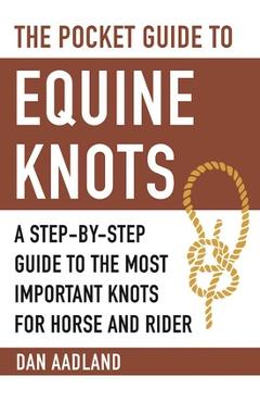 Coperta cărții 'The Pocket Guide to Equine Knots: A Step-By-Step Guide to the Most Important Knots for Horse and Rider - Dan Aadland'