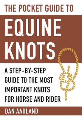 Coperta cărții 'The Pocket Guide to Equine Knots: A Step-By-Step Guide to the Most Important Knots for Horse and Rider - Dan Aadland'