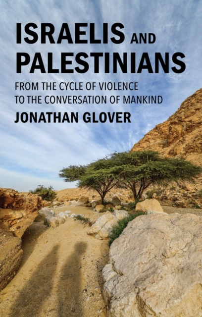 Israelis and Palestinians: From the Cycle of Violence to the Conversation of Mankind - Jonathan Glover