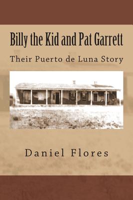 Billy the Kid and Pat Garrett: Their Puerto de Luna Story - Daniel B. Flores