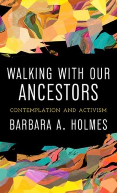 Walking with Our Ancestors: Contemplation and Activism - Barbara A. Holmes