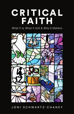 Critical Faith: What It Is, What It Isn't, and Why It Matters - Joni Schwartz-chaney