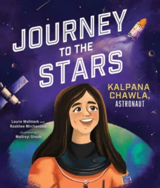 Journey to the Stars: Kalpana Chawla, Astronaut - Laurie Wallmark