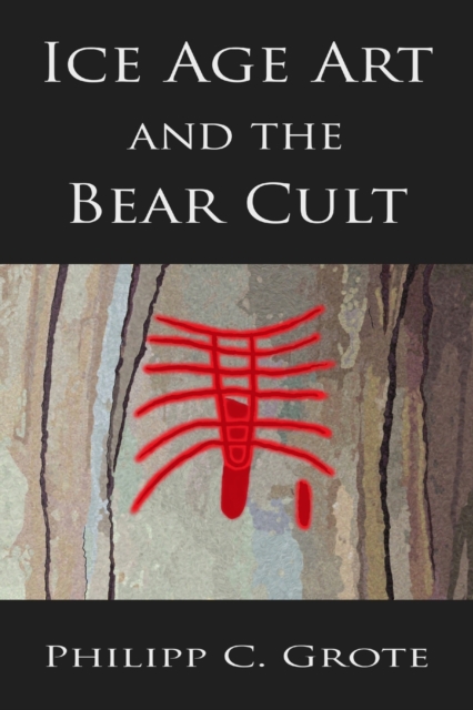 Ice Age Art And The Bear Cult - Philipp C. Grote