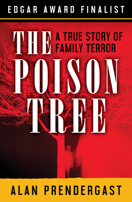 The Poison Tree: A True Story of Family Terror - Alan Prendergast