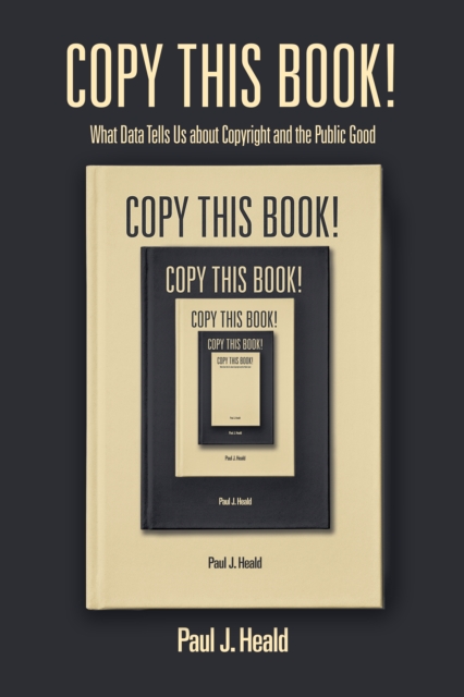 Copy This Book!: What Data Tells Us about Copyright and the Public Good - Paul J. Heald